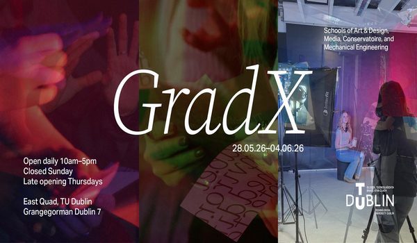 GradX 2026 Launch Night: Thursday, 28 May, 6:00pm – 10:00pm Exhibition Dates: Friday, 29 May – Thursday, 4 June Opening Hours: 10:00am – 5:00pm daily (closed Sunday; open Bank Holiday Monday) Location: East Quad, TU Dublin City Campus, Grangegorman Road Lower, Dublin 7, D07 XFF2